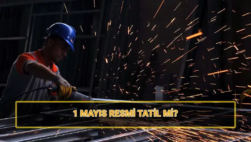 1 Mayıs İşçi Bayramı Resmi Tatil mi? 30 Nisan Neden Yarım Gün?