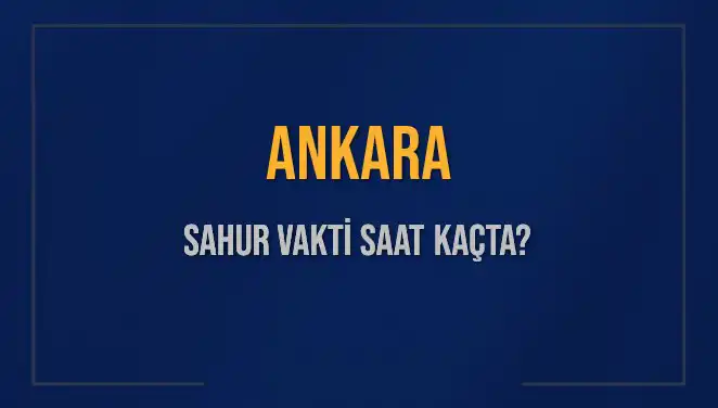 Ankara 2025 Ramazan Sahur Vakti: İmsak Saatleri Ne Zaman?