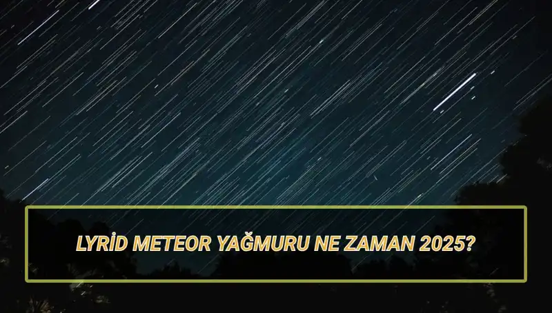 2025 Lyrid Meteor Yağmuru: Tarih ve Türkiye'den Görüntüleme İmkanları