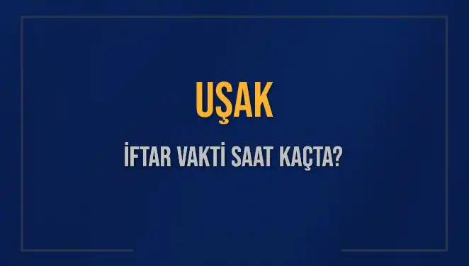 Uşak’ta İftar Vakti: 4 Mart 2025’te Ezan Ne Zaman Okunacak?
