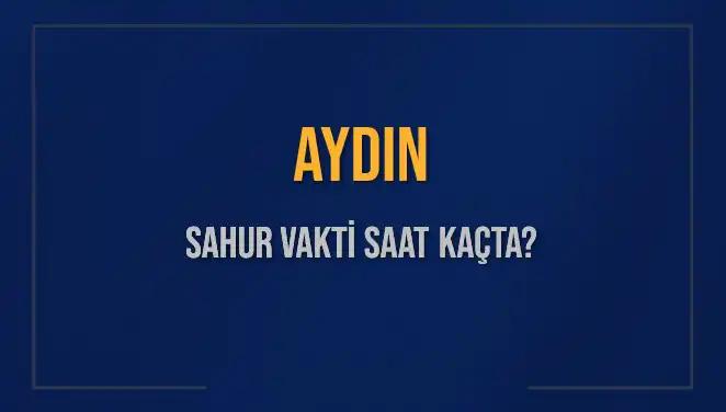 Aydın'da 2025 Sahur Vakitleri: İmsak Saati Ne Zaman?