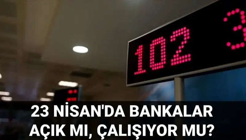 23 Nisan'da Bankalar Açık mı? Bugün Hizmet Veren Bankaların Durumu Nedir?