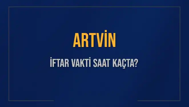 Artvin İftar Vakti: Saat Kaçta İftar Yapacağız?