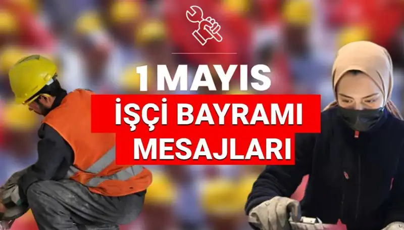 2025 1 Mayıs İşçi Bayramı'nda Paylaşılacak Anlamlı Mesajlar