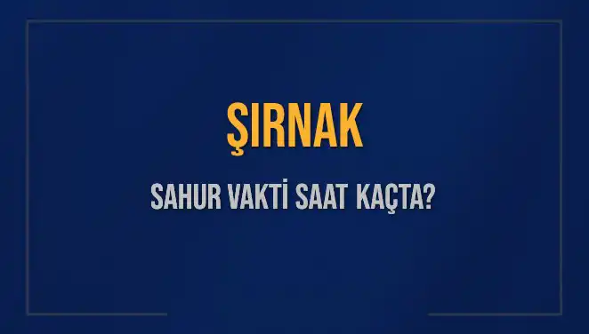 Şırnak’ta Sahur Vakti Ne Zaman? 2025 Takvimini Öğrenin!