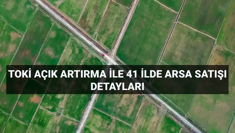 TOKİ 41 İlde 306 Arsa Satışı İçin Açık Artırmaya Çıkıyor!