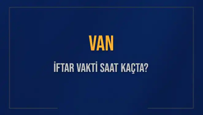 Van'da İftar Vakti ve Akşam Ezanı Saatleri Açıklandı