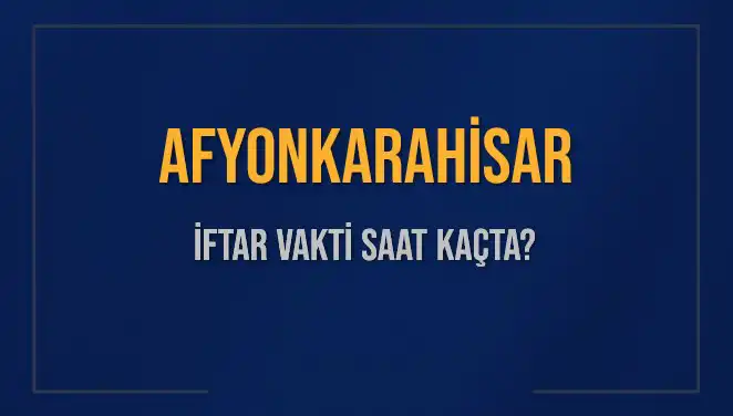 Afyonkarahisar'da İftar Vakti: Bugün Saat Kaçta Ezan Okunacak?