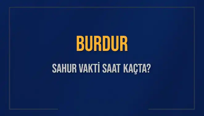 Burdur İçin 8 Mart 2025 Sahur Vakti ve İmsak Saatleri!