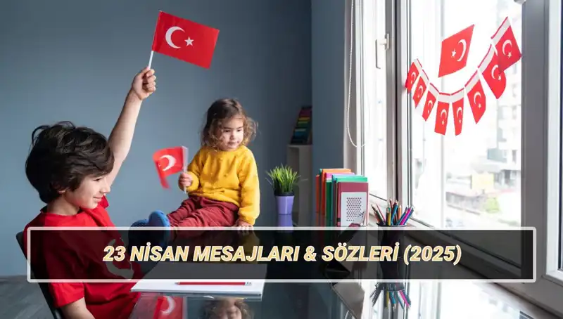 23 Nisan Ulusal Egemenlik ve Çocuk Bayramı: En Anlamlı Mesajlar ve Sözler