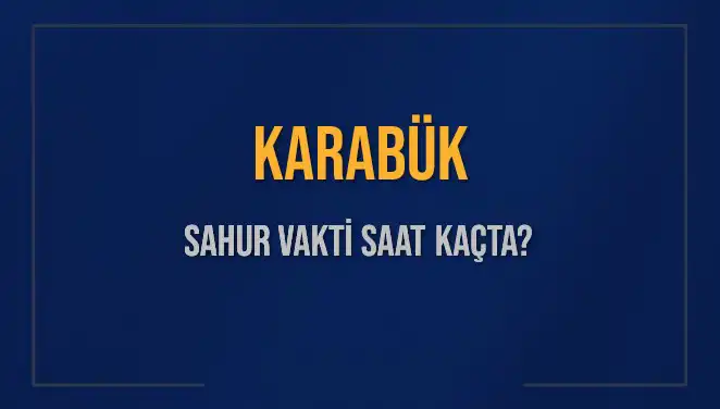 Karabük Sahur Vakitleri: İmsak Saati ve Detaylar 2025