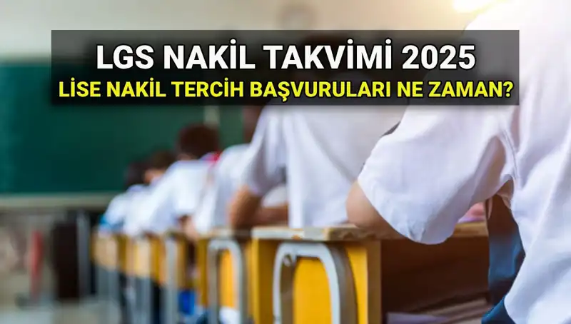 2025 LGS Nakil Başvuruları Ne Zaman? Lise 1. ve 2. Nakiller Hakkında Bilmeniz Gerekenler