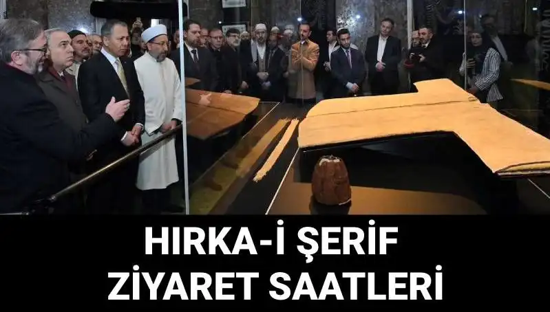 Hırka-i Şerif Ziyaret Günleri ve Saatleri Açıklandı: Tarihin İfadesi Burada!