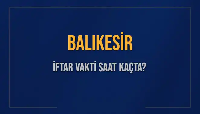 Balıkesir İftar Vakti: 4 Mart 2025'te Akşam Ezanı Saat Kaçta Okunacak?