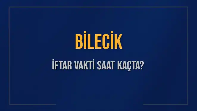 Bilecik İftar Vakti: 2025 Mart Ayında Akşam Ezanı Saatleri